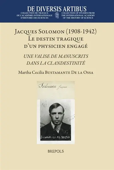 Jacques Solomon (1908-1942) : le destin tragique d'un physicien engagé : une valise de manuscrits dans la clandestinité