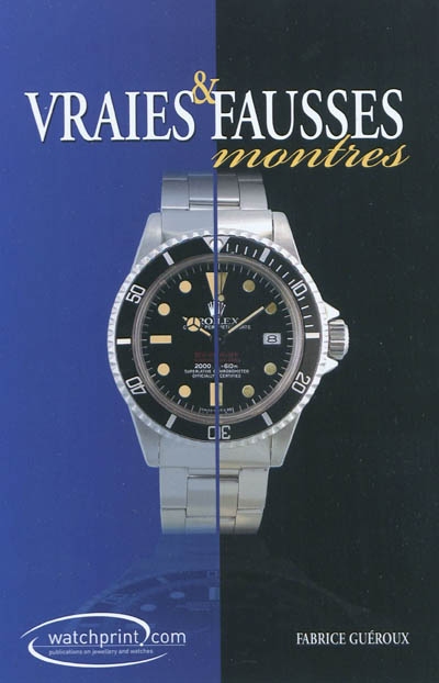 Manuel de référence sur les contrefaçons de montres. Vol. 2. Le livre de référence des contrefaçons de montres : vraies et fausses montres