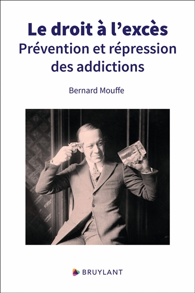 Le droit à l'excès : prévention et répression des addictions