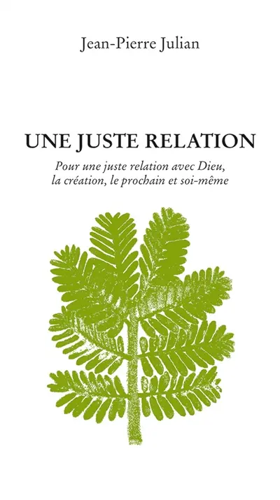 Une juste relation : pour une juste relation avec Dieu, la création, le prochain et soi-même