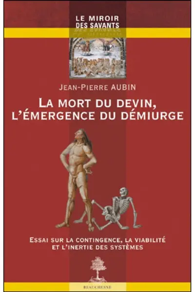 La mort du devin, l'émergence du démiurge : essai sur la contingence, la viabilité et l'inertie des systèmes