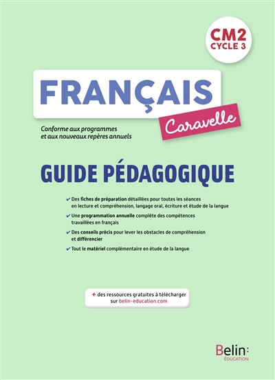 caravelle, français cm2, cycle 3 : guide pédagogique : lecture et compréhension, langage oral, écriture, étude de la langue, conforme aux programmes et aux nouveaux repères annuels