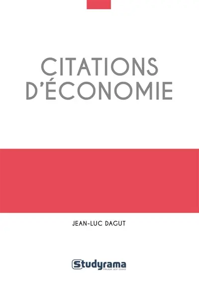 Citations d'économie : 400 citations classées en 13 grands thèmes, et 68 problématiques, plus de 100 auteurs