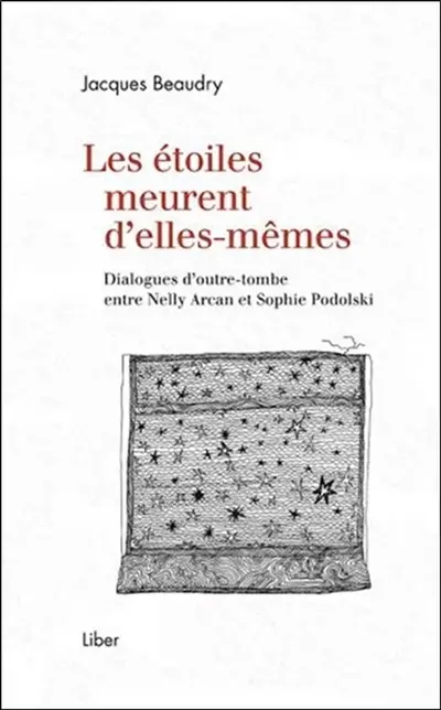 Les étoiles meurent d'elles-mêmes : dialogues d'outre-tombe entre Nelly Arcan et Sophie Podolski