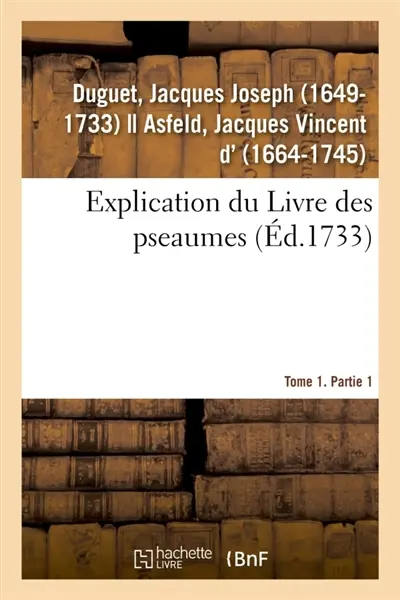 Explication du Livre des pseaumes, où selon la méthode des saints Peres, l'on s'attache à découvrir : les mystères de Jesus-Christ et régles des moeurs. Tome 1. Partie 1