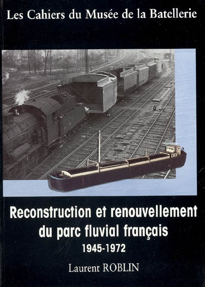 Cahiers du Musée de la batellerie (Les), n° 50. La reconstruction et le renouvellement du parc fluvial français en images (histoire de la SRPF) : 1945-1972