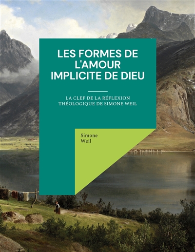 Les Formes de l'amour implicite de Dieu : la clef de la réflexion théologique de Simone Weil