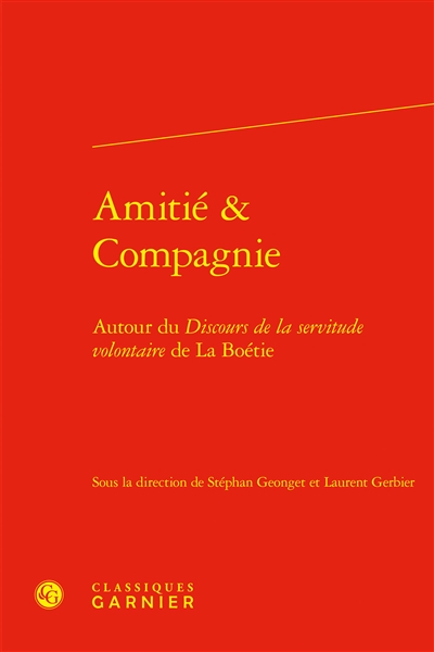 Amitié & compagnie : autour du Discours de la servitude volontaire de La Boétie