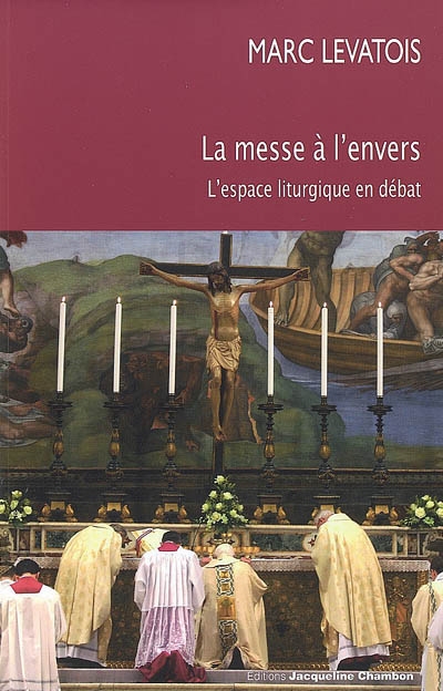 La messe à l'envers : l'espace liturgique en débat : essai - Marc Levatois