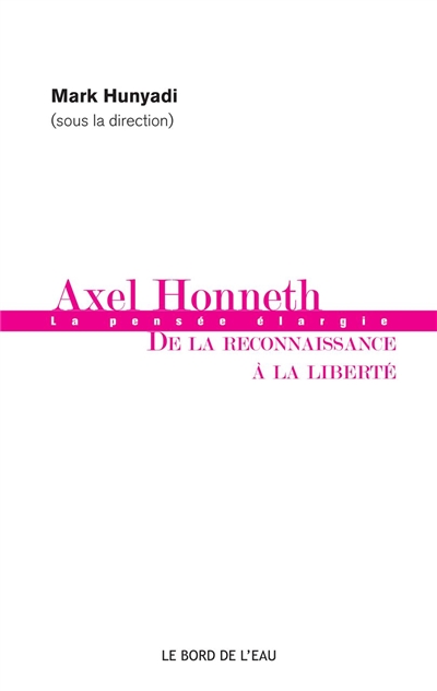 Axel Honneth : de la reconnaissance à la liberté : la pensée élargie