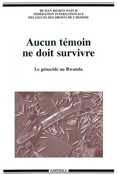 Aucun témoin ne doit survivre : le génocide au Rwanda