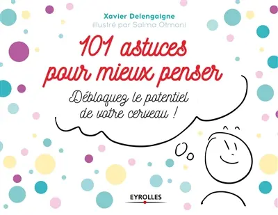 101 astuces pour mieux penser : débloquer le potentiel de votre cerveau !