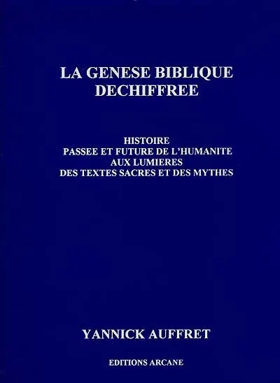 La genèse biblique déchiffrée : histoire passée et future de l'humanité aux lumières des textes sacrés et des mythes