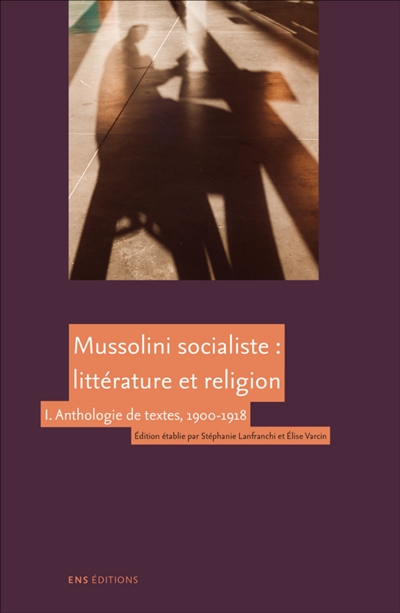 Mussolini socialiste : littérature et religion. Vol. 1. Anthologie de textes, 1900-1918