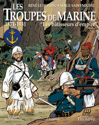 Les troupes de marine. Vol. 2. 1871-1931 : les bâtisseurs d'empire