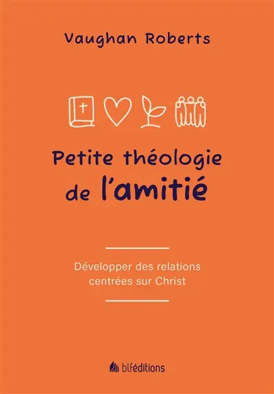 Petite théologie de l'amitié : développer des relations centrées sur Christ