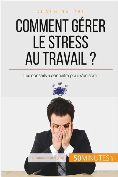 Comment gérer le stress au travail ? : Les conseils à connaître pour s'en sortir