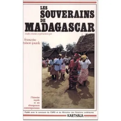 Les Souverains de Madagascar : l'histoire royale et ses résurgences contemporaines