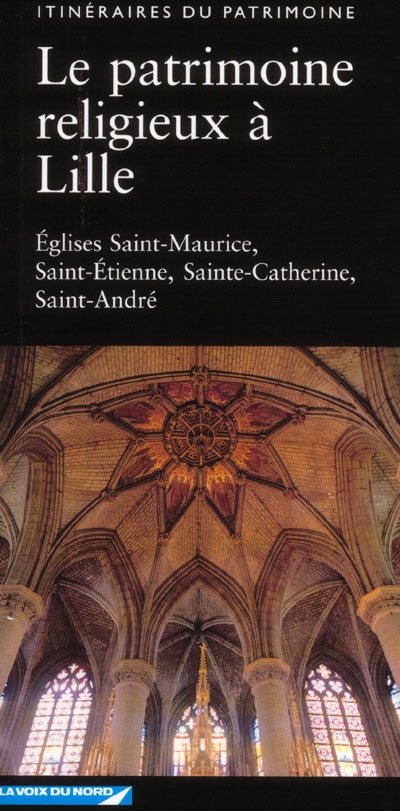 Le patrimoine religieux à Lille : églises Saint-Maurice, Saint-Etienne, Sainte-Catherine, Saint-André