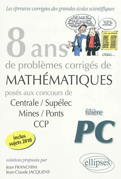 8 ans de problèmes corrigés de mathématiques : posés aux concours de Centrale-Supélec, Mines-Ponts, CCP : filière PC
