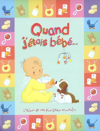 Quand j'étais bébé... : l'album de mes plus beaux souvenirs