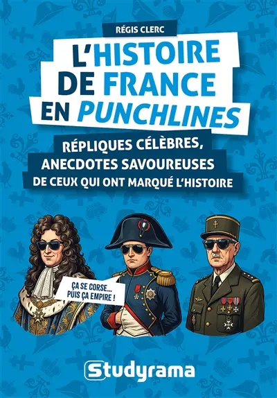 L'histoire de France en punchlines : répliques célèbres, anecdotes savoureuses de ceux qui ont marqué l'histoire