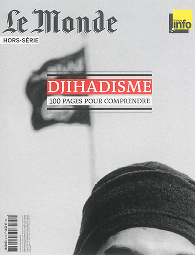 Monde (Le), hors série. Djihadisme : 100 pages pour comprendre