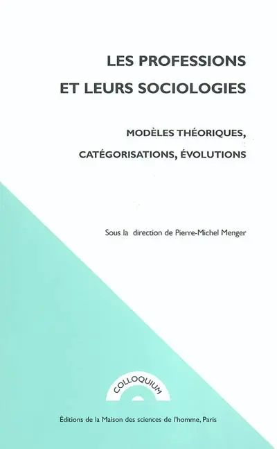 Les professions et leurs sociologies : modèles théoriques, catégorisations, évolutions : actes du colloque de la Société française de sociologie, Paris, octobre 1999