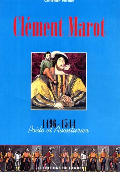 Clément Marot : poète et aventurier : 1496-1544