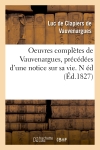 Oeuvres complètes de Vauvenargues , précédées d'une notice sur sa vie. N éd (Ed.1827)