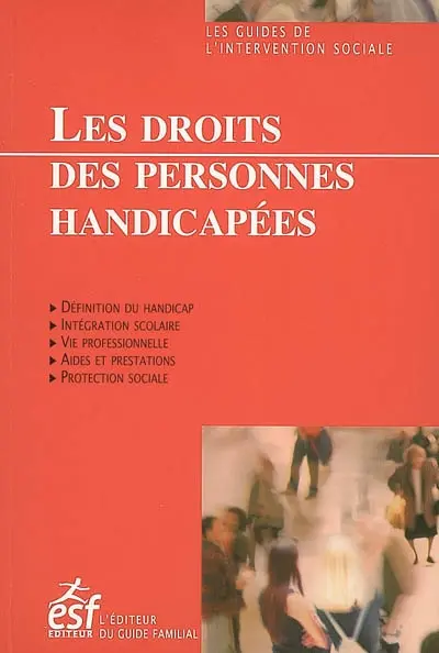 Les droits des personnes handicapées : définition du handicap, intégration scolaire, vie professionnelle, aides et prestations, protection sociale