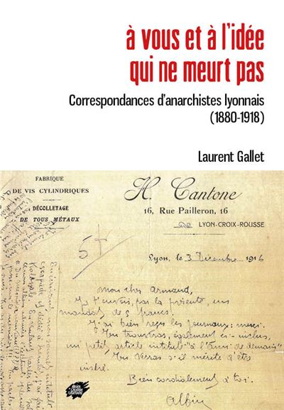 A vous et à l'idée qui ne meurt pas : correspondances d'anarchistes lyonnais (1880-1918)