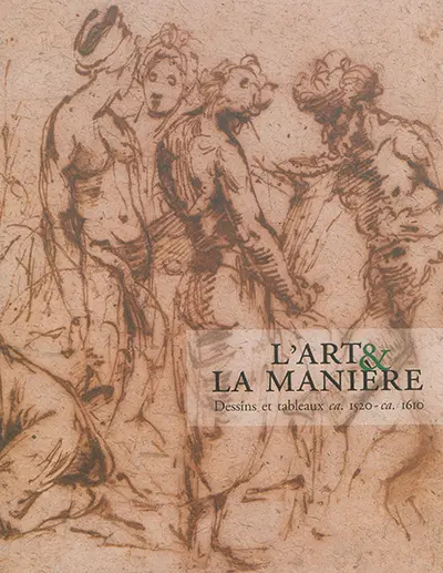 L'art & la manière : dessins et tableaux : ca 1520-ca 1610