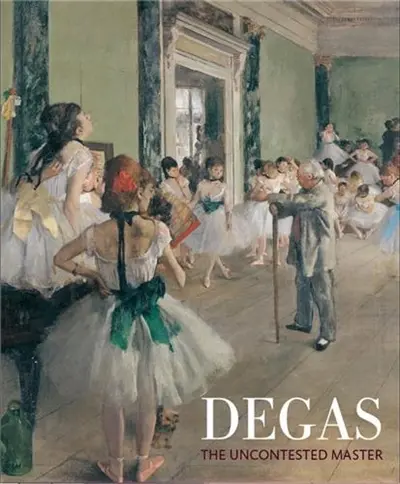 Degas The Uncontested Master