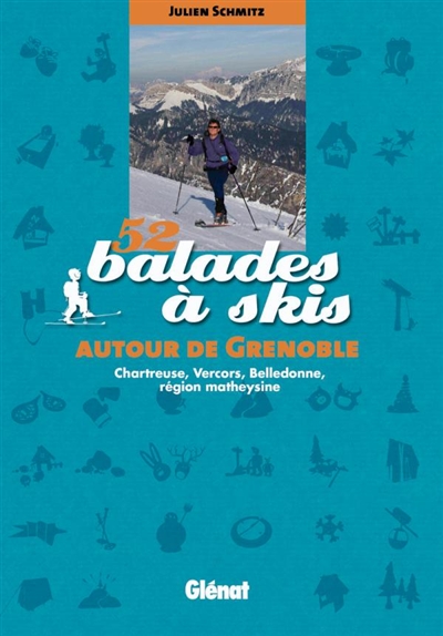 52 balades à skis autour de Grenoble : Chartreuse, Vercors, Belledonne, région Matheysine