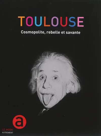 Toulouse : cosmopolite, rebelle et savante