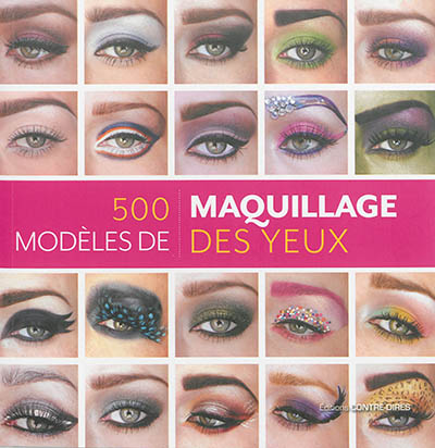 500 modèles de maquillage des yeux : des looks inventifs et inspirés pour chaque humeur et chaque occasion