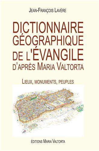 Dictionnaire géographique de l'Evangile d'après Maria Valtorta : lieux, monuments, peuples