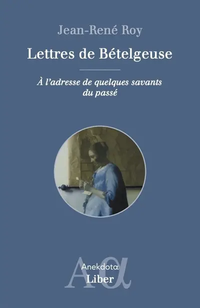 Lettres de Bételgeuse : Adressées à quelques savants du passé
