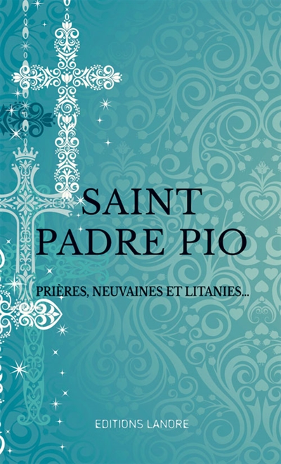 Saint Padre Pio : prières, neuvaines et litanies...