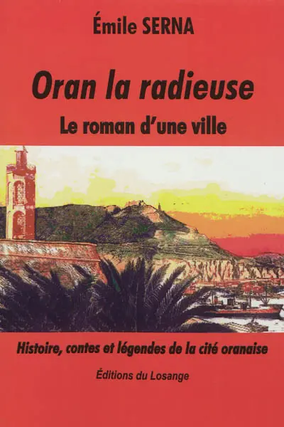 Oran la radieuse : le roman d'une ville : histoires, contes et légendes de la cité oranaise