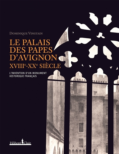 Le palais des Papes d'Avignon, XVIIIe-XXe siècle : l'invention d'un monument historique français