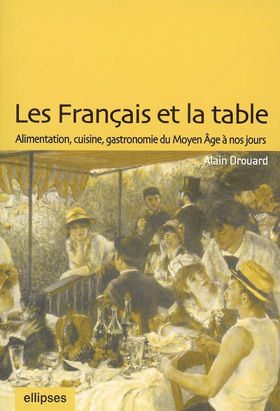 Les Français et la table : alimentation, cuisine, gastronomie du Moyen Age à nos jours