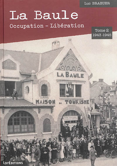 La Baule : Occupation-Libération. Vol. 2. 1943-1945