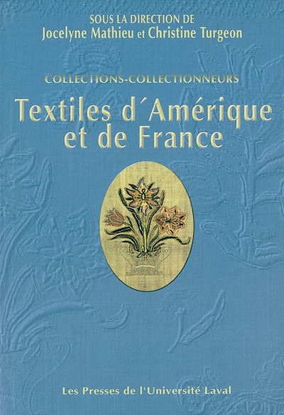 Collections-collectionneurs : textiles d'Amérique et de France : actes du colloque tenu à Québec, du 4 au 7 octobre 2000