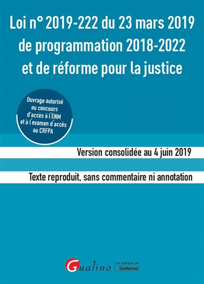Loi n° 2019-222 du 23 mars 2019 de programmation 2018-2022 et de réforme de la justice : version consolidée du 4 juin 2019, texte reproduit sans commentaire ni annotation