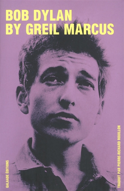 Bob Dylan by Greil Marcus : écrits 1968-2010