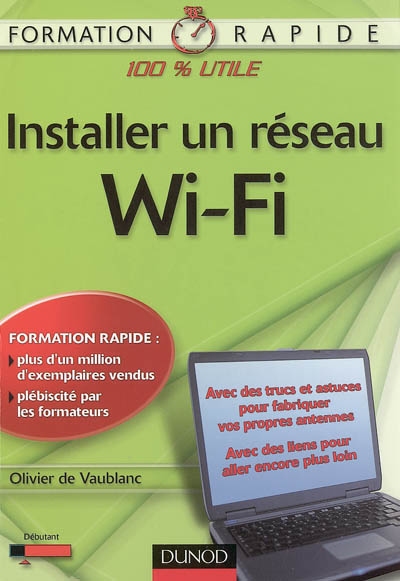 Installer un réseau Wi-Fi : avec des trucs et astuces pour fabriquer vos propres antennes, avec des liens pour aller plus loin