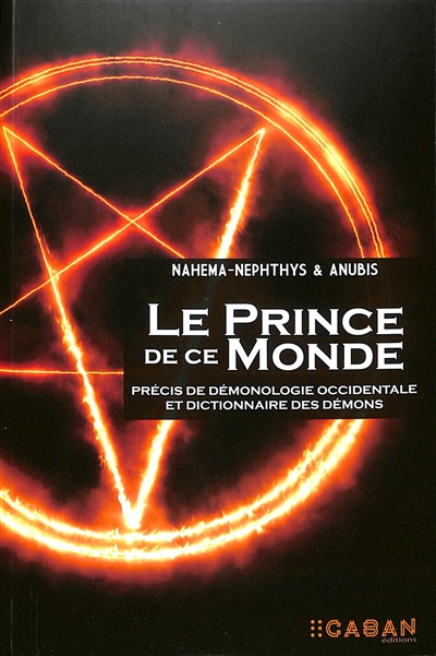 Le prince de ce monde : précis de démonologie occidentale et dictionnaire des démons
