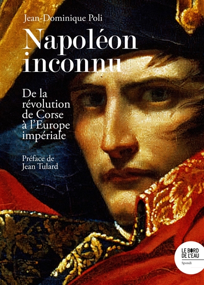 Napoléon inconnu : de la révolution de Corse à l'Europe impériale